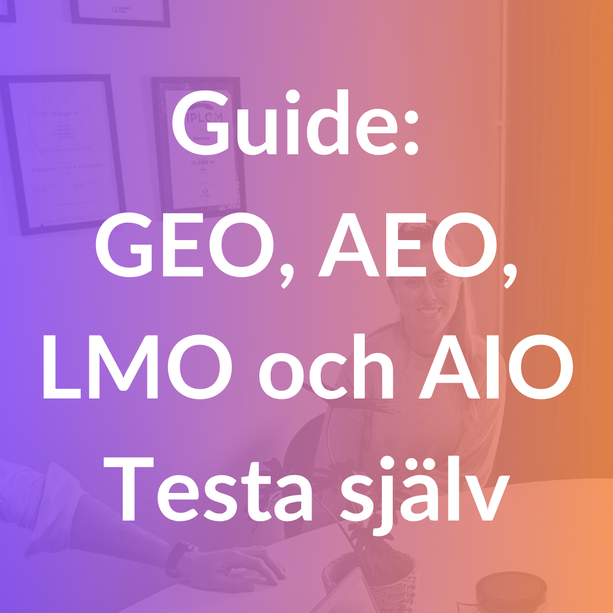 Guide: GEO, AEO, LMO och AIO. Testa själv!